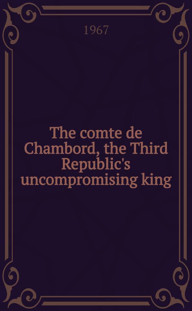 The comte de Chambord, the Third Republic's uncompromising king