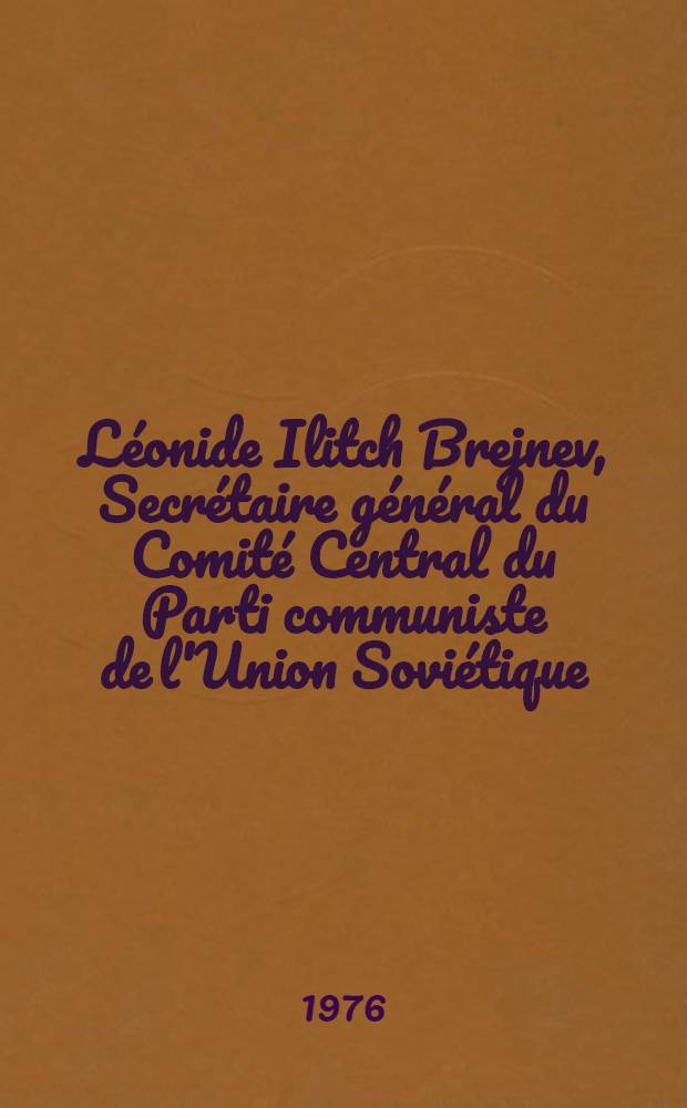 Léonide Ilitch Brejnev, Secrétaire général du Comité Central du Parti communiste de l'Union Soviétique : Courte biographie