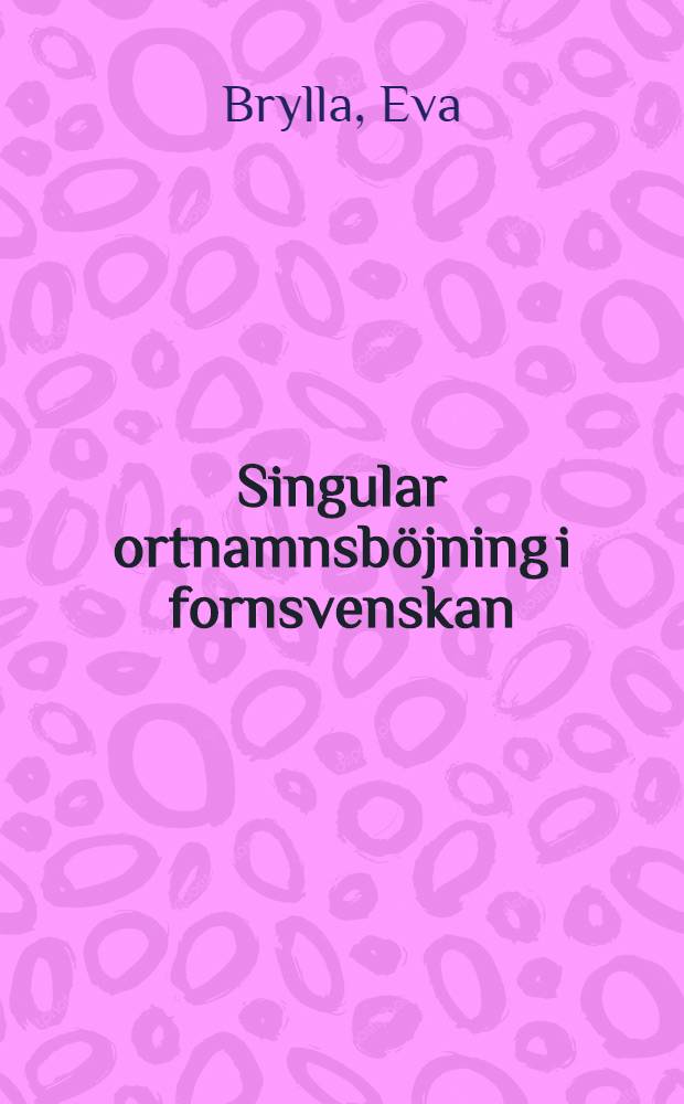 Singular ortnamnsböjning i fornsvenskan : Starkt böjda namn med utgångspunkt från sörmländskt material : Diss