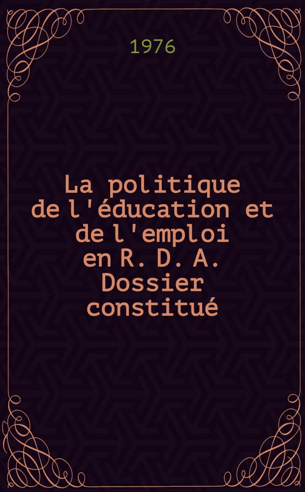 La politique de l'éducation et de l'emploi [en R. D. A. Dossier constitué]