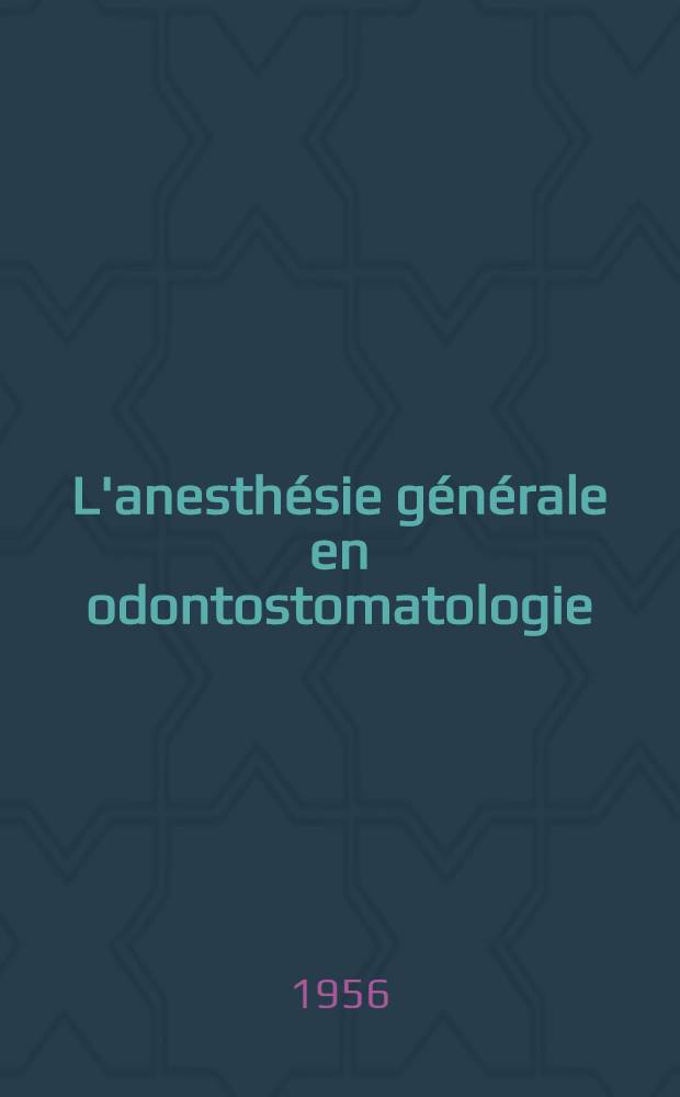 L'anesth&eacute;sie g&eacute;n&eacute;rale en odontostomatologie : Th&egrave;se pour le doctorat en m&eacute;d