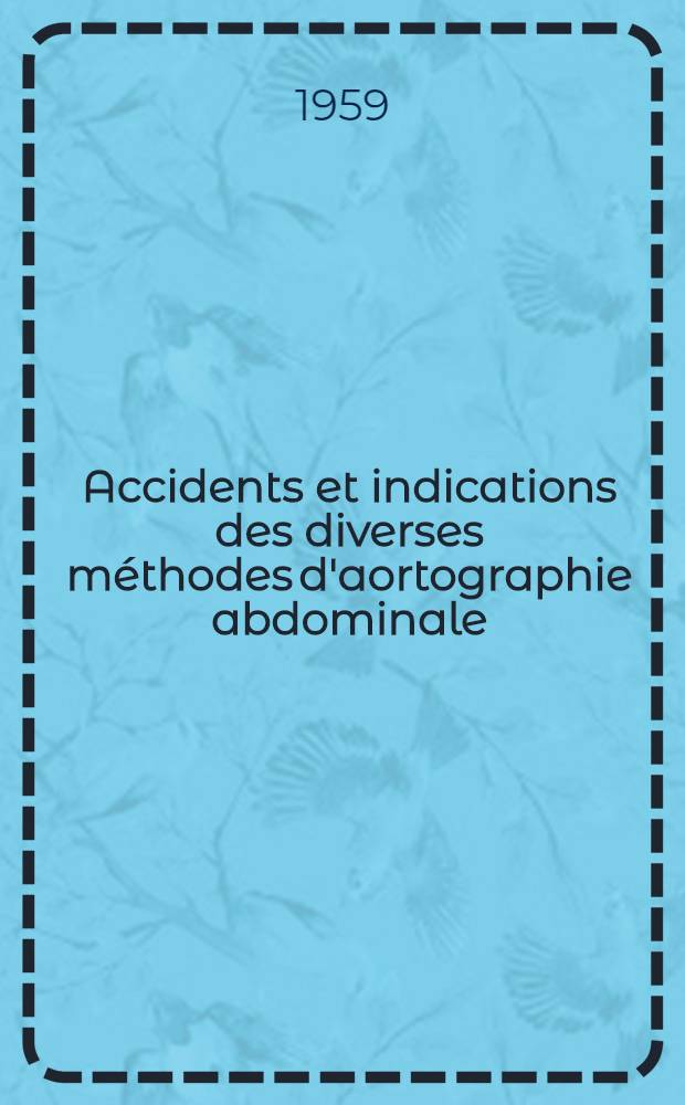Accidents et indications des diverses méthodes d'aortographie abdominale : Thèse pour le doctorat en méd. (diplôme d'État)