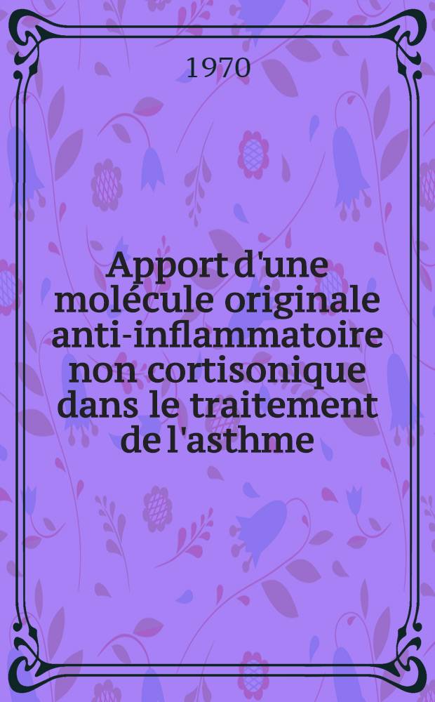 Apport d'une molécule originale anti-inflammatoire non cortisonique dans le traitement de l'asthme : Le fenspiride : Étude pharmacologique, biologique et clinique : Thèse ..