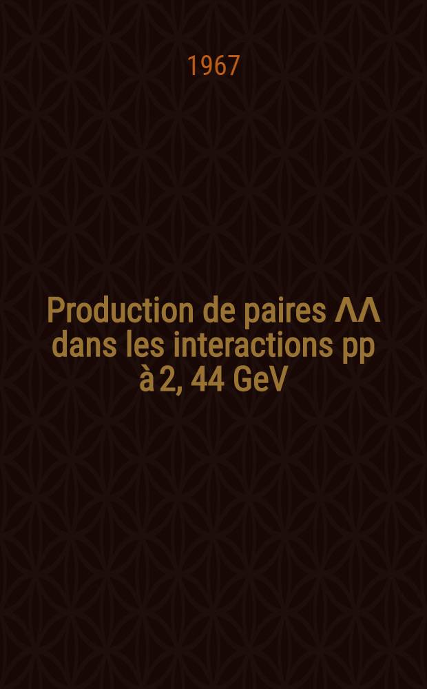 Production de paires &Lambda;&Lambda; dans les interactions pp &agrave; 2, 44 GeV/c: 1-re th&egrave;se; Propositions donn&eacute;es par la Facult&eacute;: 2-e th&egrave;se: Th&egrave;ses pr&eacute;sent&eacute;es &agrave; la Facult&eacute; des sciences de l'Univ. de Paris ... / par Philippe Briandet