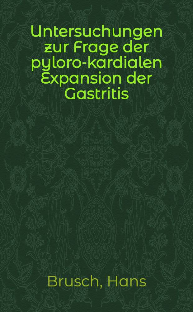 Untersuchungen zur Frage der pyloro-kardialen Expansion der Gastritis : Inaug.-Diss. ... der ... Med. Fak. der ... Univ. Erlangen-Nürnberg