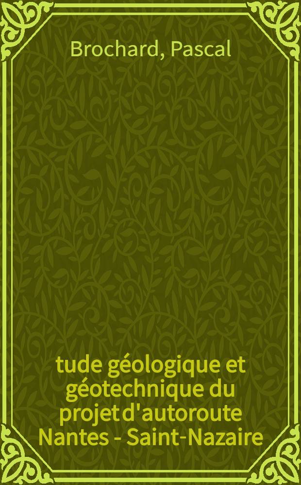 Étude géologique et géotechnique du projet d'autoroute Nantes - Saint-Nazaire : Thèse présentée à la Faculté des sciences de l'Univ. de Besançon ..