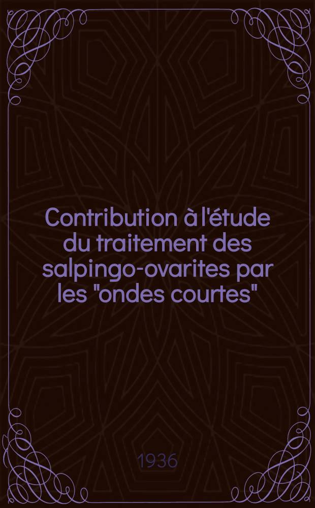 Contribution à l'étude du traitement des salpingo-ovarites par les "ondes courtes" : Thèse pour le doctorat en médecine