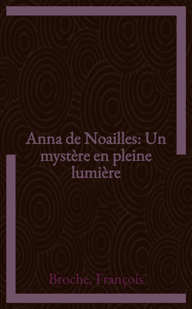 Anna de Noailles : Un mystère en pleine lumière