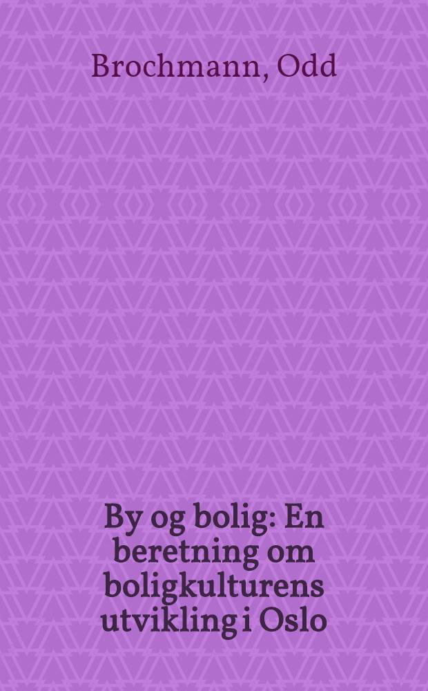 By og bolig : En beretning om boligkulturens utvikling i Oslo