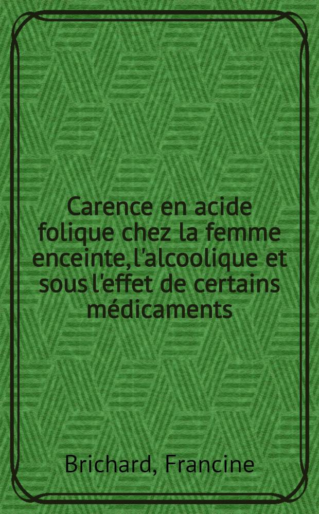 Carence en acide folique chez la femme enceinte, l'alcoolique et sous l'effet de certains médicaments : Thèse ..