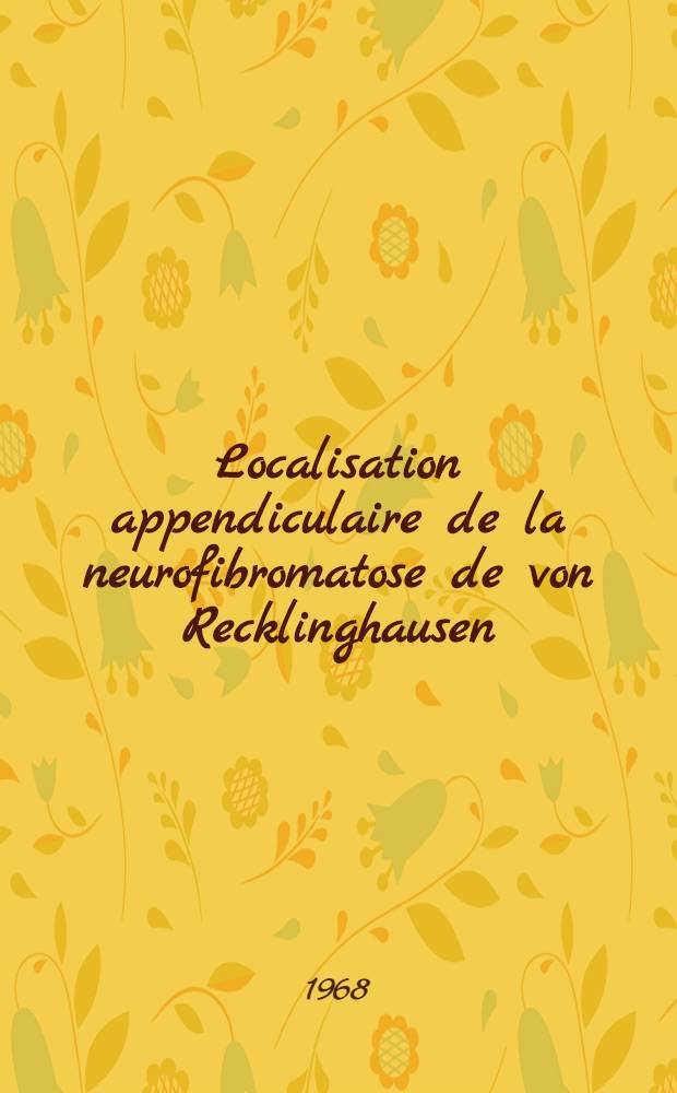 Localisation appendiculaire de la neurofibromatose de von Recklinghausen : À propos d'une observation : Thèse ..