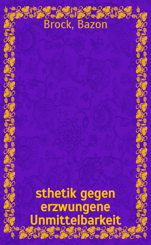 &Auml;sthetik gegen erzwungene Unmittelbarkeit : Die Gottsucherbande : Schriften, 1978-1986