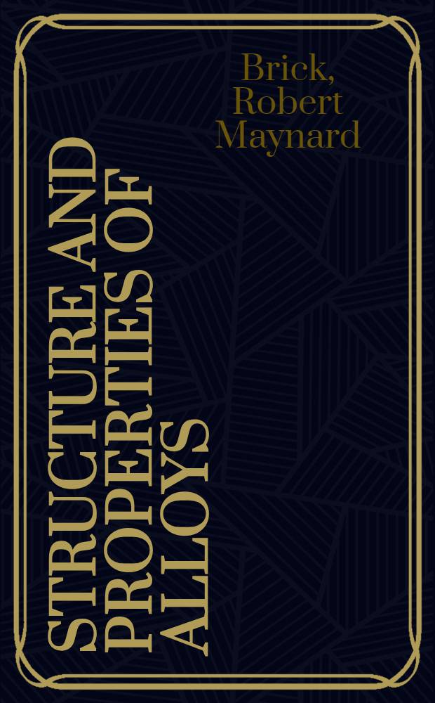 Structure and properties of alloys : The application of phase diagrams to the interpretation and control of industrial alloy structures