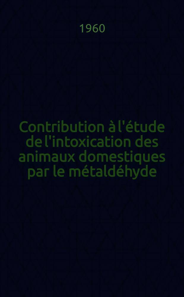 Contribution à l'étude de l'intoxication des animaux domestiques par le métaldéhyde : Thèse ..