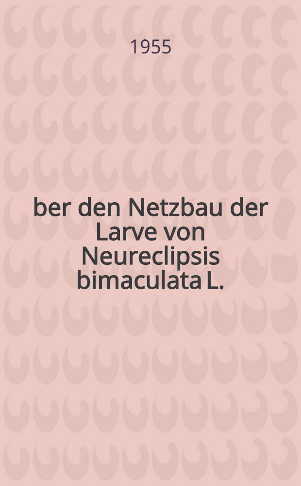 Über den Netzbau der Larve von Neureclipsis bimaculata L. : (Trichopt., Polycentropidae)