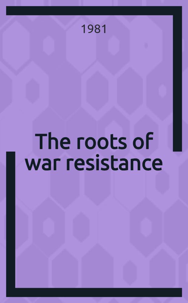 The roots of war resistance : Pacifism from the early church to Tolstoy