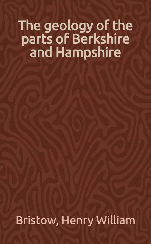 The geology of the parts of Berkshire and Hampshire : (Sheet 12)