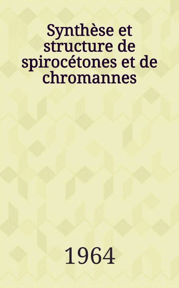 Synth&egrave;se et structure de spiroc&eacute;tones et de chromannes: 1-re th&egrave;se; Propositions donn&eacute;es par la Facult&eacute;: 2-e th&egrave;se: Th&egrave;ses pr&eacute;sent&eacute;es &agrave; la Facult&eacute; des sciences de Montpellier ... / par Jean Brugidou ..