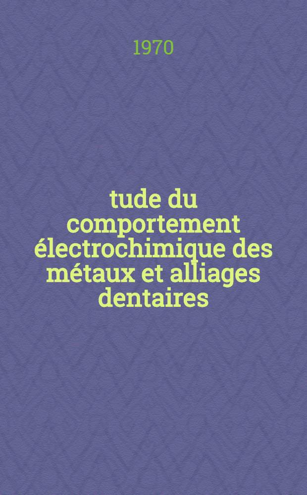 Étude du comportement électrochimique des métaux et alliages dentaires : Thèse ..