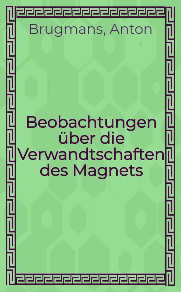 Beobachtungen &uuml;ber die Verwandtschaften des Magnets