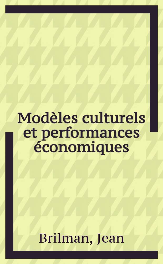 Mod&egrave;les culturels et performances &eacute;conomiques : Les hommes, les entreprises, les &Eacute;tats
