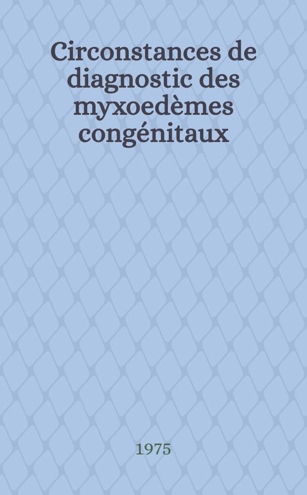Circonstances de diagnostic des myxoedèmes congénitaux : Thèse ..