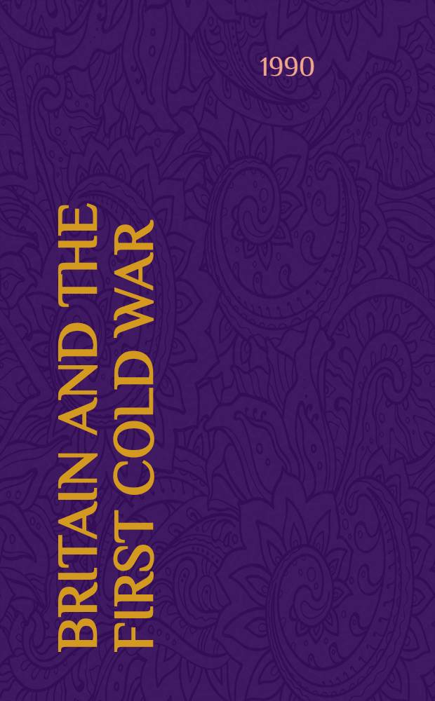 Britain and the first cold war : Based on contributions to a. Conf. held at King's college, London, in the spring of 1988