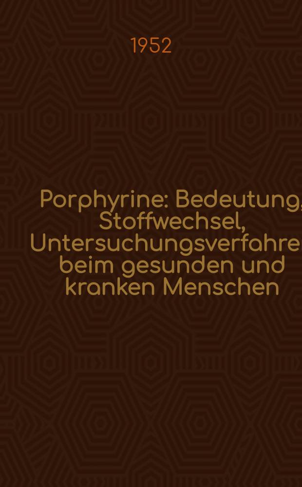 Porphyrine : Bedeutung, Stoffwechsel, Untersuchungsverfahren beim gesunden und kranken Menschen