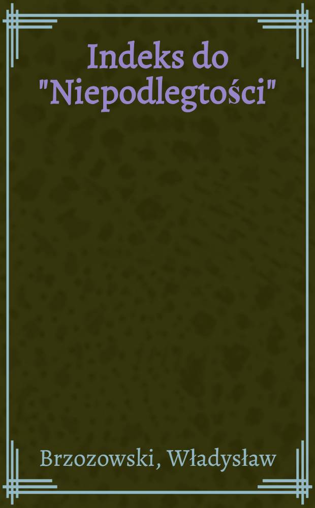 Indeks do "Niepodlegtości" : Tom I-XVI 1929-1937