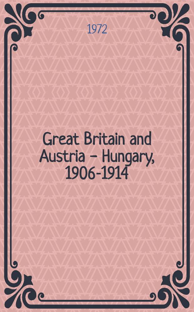 Great Britain and Austria - Hungary, 1906-1914: a diplomatic history