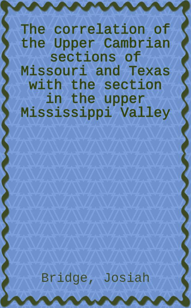 The correlation of the Upper Cambrian sections of Missouri and Texas with the section in the upper Mississippi Valley
