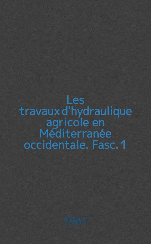 Les travaux d'hydraulique agricole en Méditerranée occidentale. Fasc. 1 : Situation et problèmes de l'irrigation