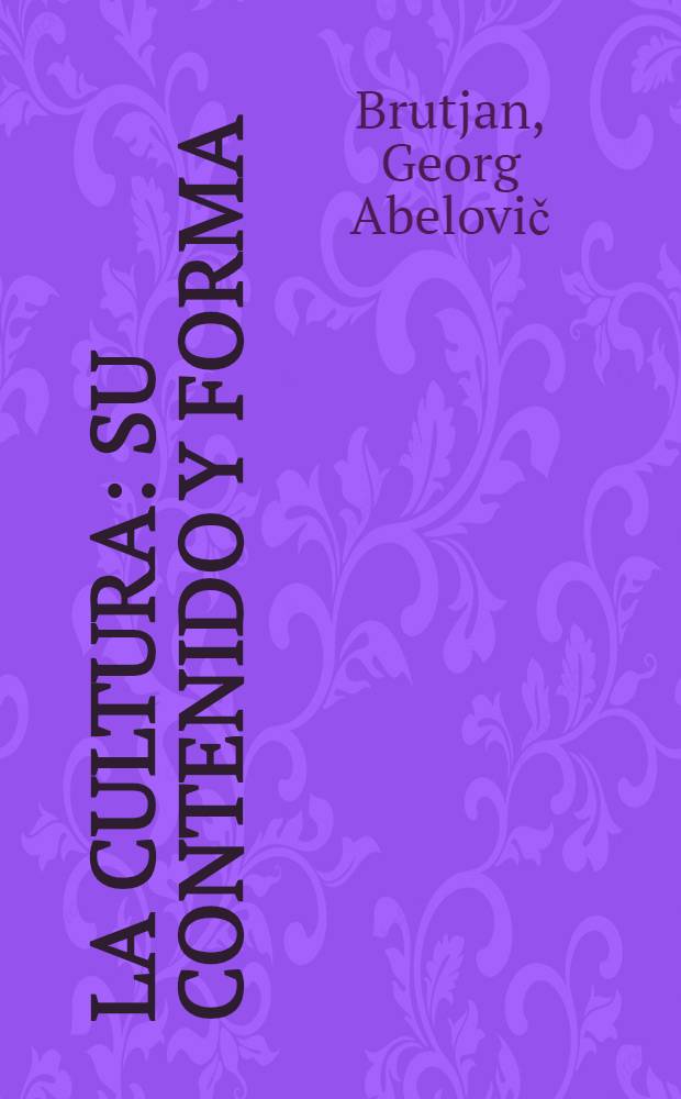 La cultura: su contenido y forma : (A base de los datos sobre la cultura soviética multinacional)