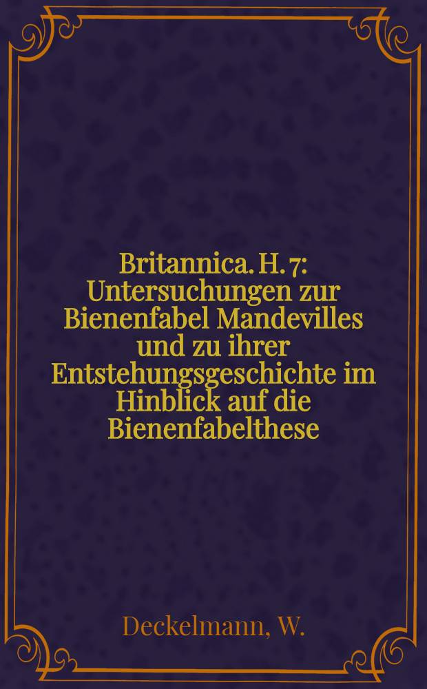 Britannica. H. 7 : Untersuchungen zur Bienenfabel Mandevilles und zu ihrer Entstehungsgeschichte im Hinblick auf die Bienenfabelthese
