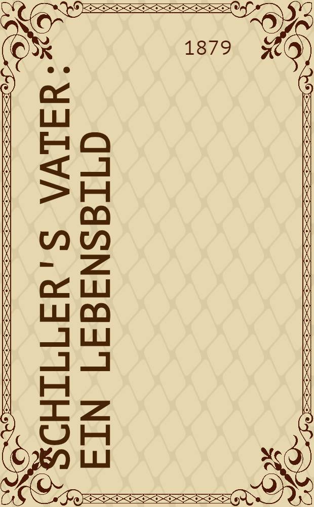 Schiller's Vater : Ein Lebensbild