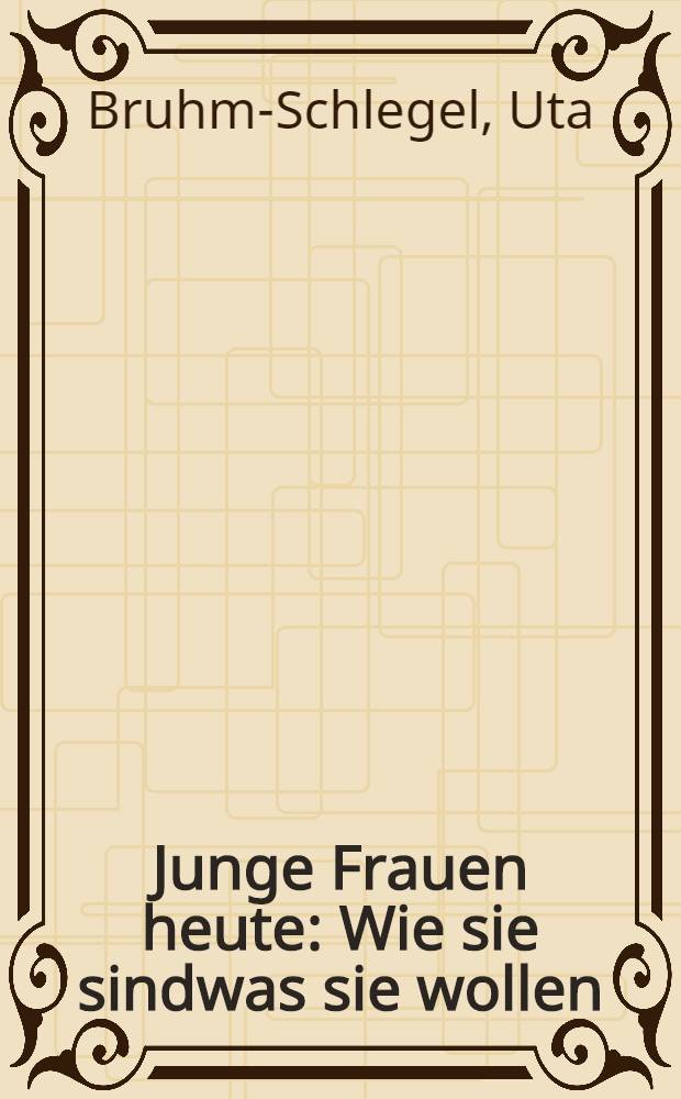 Junge Frauen heute : Wie sie sindwas sie wollen