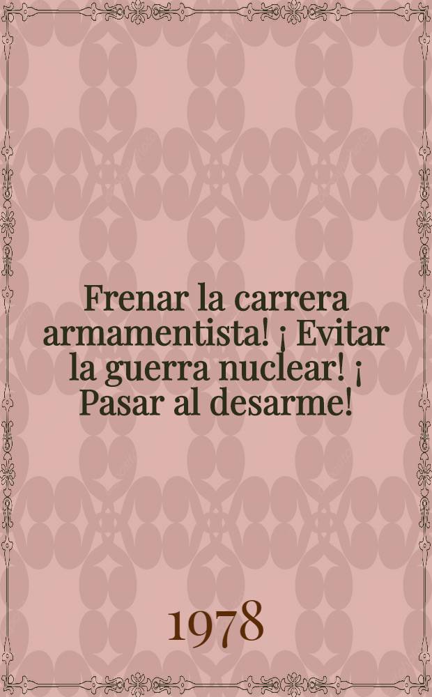 ¡ Frenar la carrera armamentista! ¡ Evitar la guerra nuclear! ¡ Pasar al desarme! : Extr. de discursos de L. I. Brézhnev, Secretario General del CC del PCUS y Presidente del Presídium del Soviet Supremo de la URSS