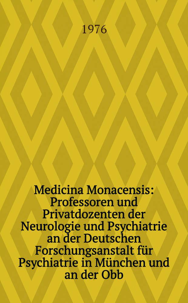 Medicina Monacensis : Professoren und Privatdozenten der Neurologie und Psychiatrie an der Deutschen Forschungsanstalt für Psychiatrie in München und an der Obb. Heil- und Pflegeanstalt in Haar von 1945 bis 1970 : Inaug.-Diss. ... der Med. Fak. der ... Univ. Erlangen-Nürnberg
