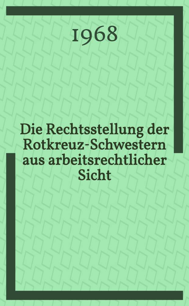 Die Rechtsstellung der Rotkreuz-Schwestern aus arbeitsrechtlicher Sicht : Inaug.-Diss. ... einer ... Rechtswissenschaftlichen Fakultät der Univ. zu Köln