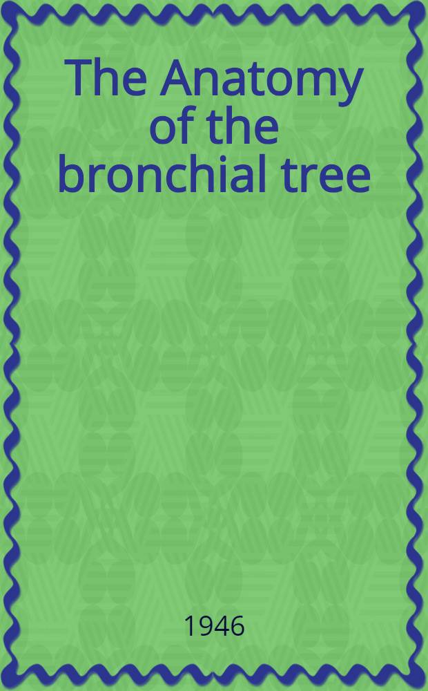 The Anatomy of the bronchial tree : With special reference to the surgery of lung abscess