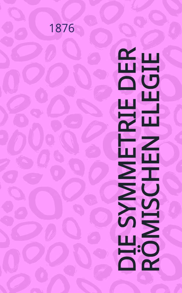 Die Symmetrie der römischen Elegie