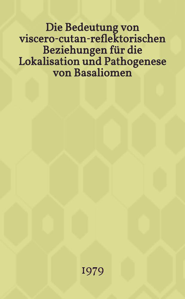 Die Bedeutung von viscero-cutan-reflektorischen Beziehungen f&uuml;r die Lokalisation und Pathogenese von Basaliomen : Inaug.-Diss