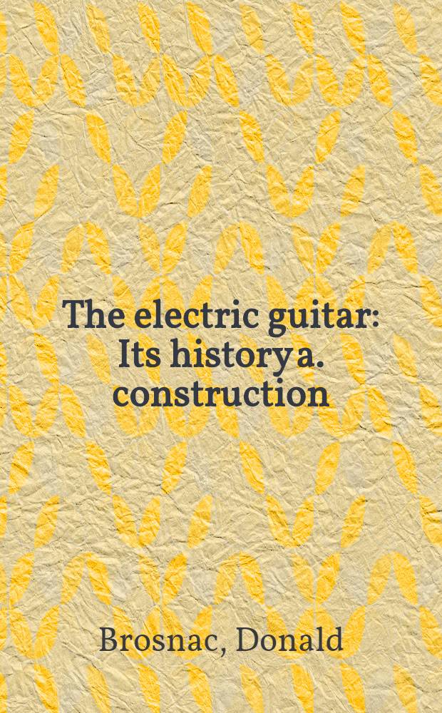 The electric guitar : Its history a. construction