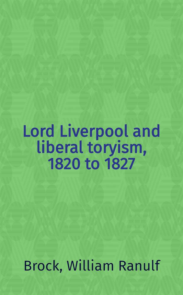 Lord Liverpool and liberal toryism, 1820 to 1827