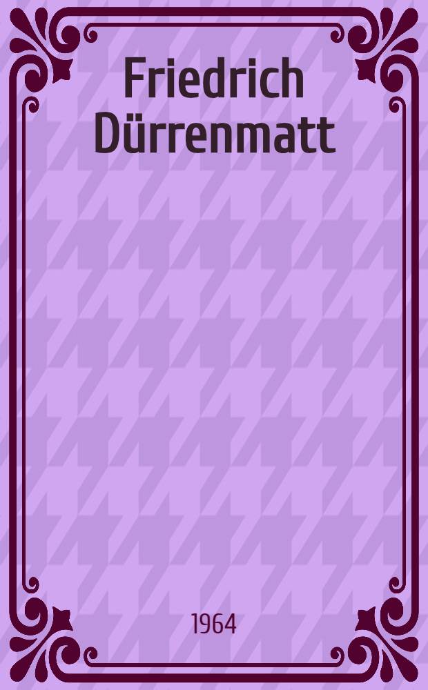 Friedrich Dürrenmatt : Stationen seines Werkes
