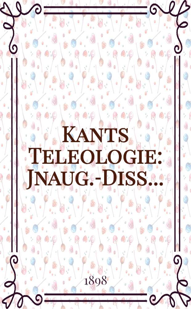 Kants Teleologie : Jnaug.-Diss. ..