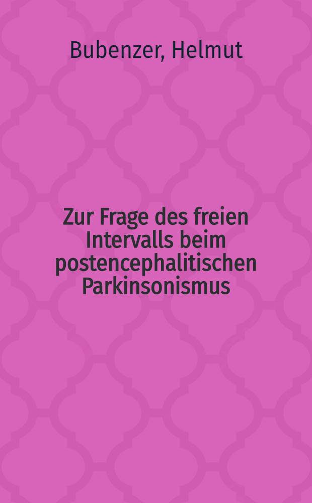 Zur Frage des freien Intervalls beim postencephalitischen Parkinsonismus : Diss. zur Erlangung des Grades eines Doktors der Medizin der ... Hansischen Univ