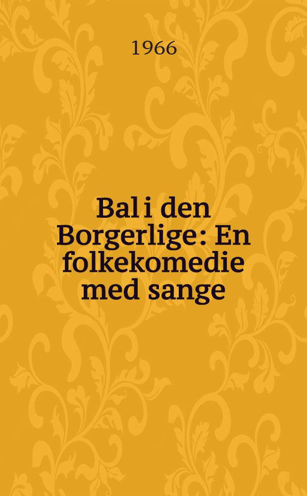 Bal i den Borgerlige : En folkekomedie med sange
