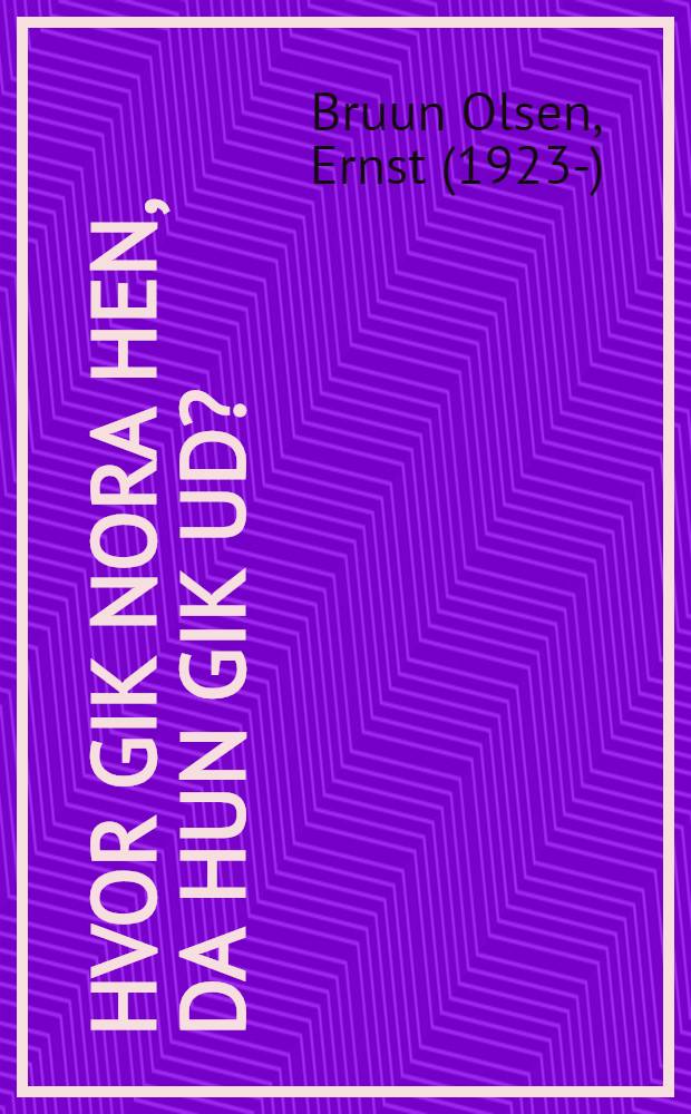 Hvor gik Nora hen, da hun gik ud? : Folkekomedie i 3 akter