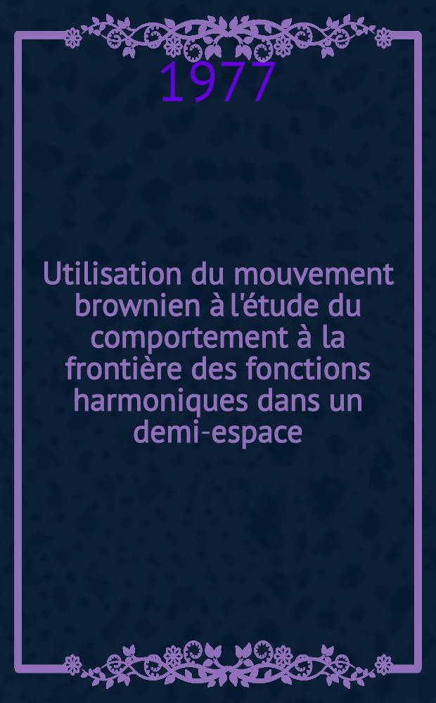 Utilisation du mouvement brownien à l'étude du comportement à la frontière des fonctions harmoniques dans un demi-espace : Thèse